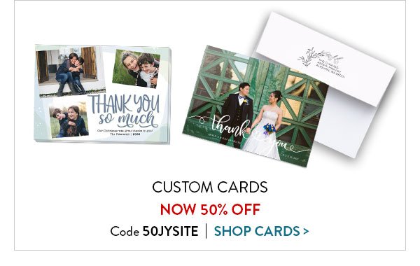 Custom Cards Now 50% Off | Code 50JYSITE | Shop Cards>