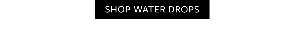 SHOP WATER DROPS