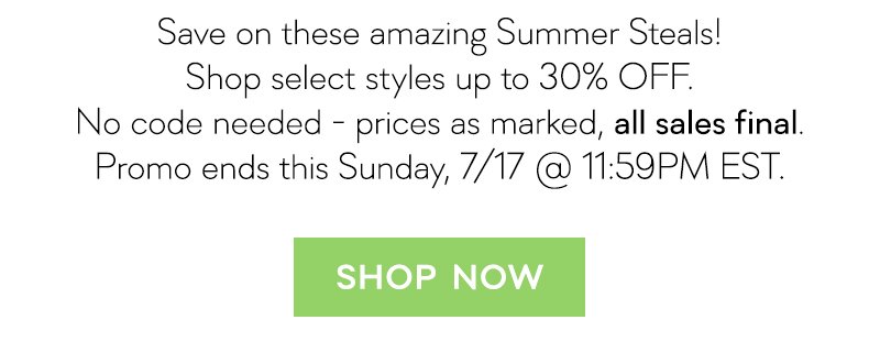 Save on these amazing Summer Steals! Ends this Sunday, 7.17 at 11:59pm EST