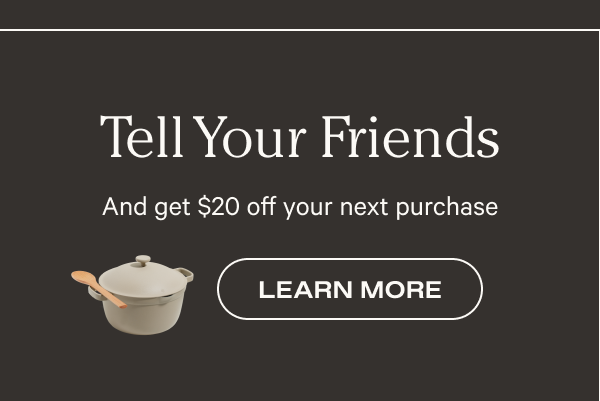 Tell Your Friends And get $20 off your next purchase | Learn More