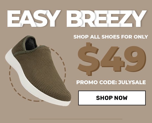 EASY BREEZY SHOP ALL SHOES FOR ONLY $49 PROMO CODE: JULYSALE