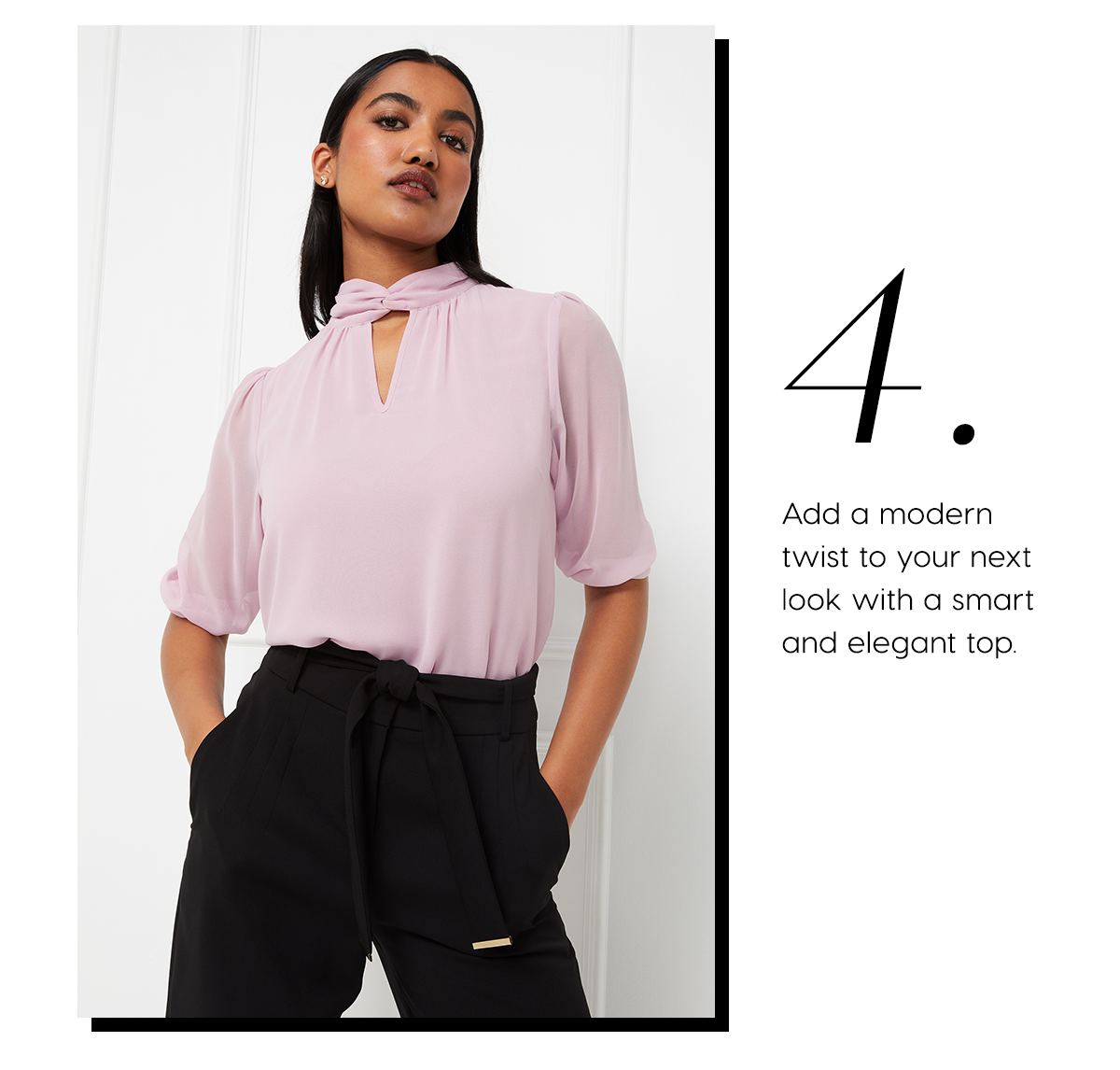 4. Add a modern twist to your next look with a smart and elegant top.  