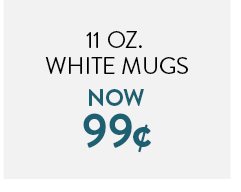 11oz White Mugs Now 99¢
