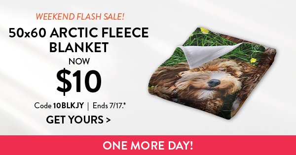 Weekend Flash Sale! | 50x60 Arctic Fleece Blanket Now $10 | Code 10BLKJY | Ends 7/17.* | Get Yours> | ONE MORE DAY!