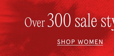 Over 300 sale styles at £30 or less. SHOP WOMEN