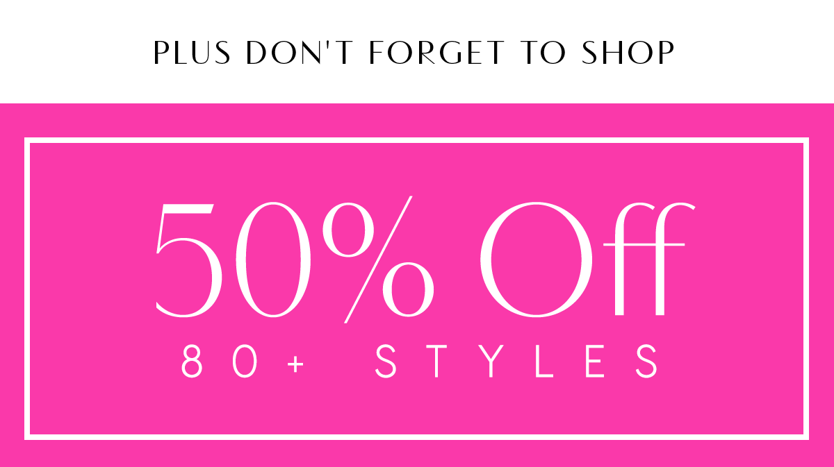 Plus, Don't Forget To Shop. 50% Off 80+ Styles.