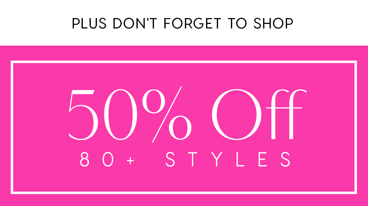 Plus, Don't Forget To Shop. 50% Off 80+ Styles.