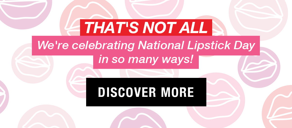 That's not all. We're celebrating National Lipstick Day in so many ways!