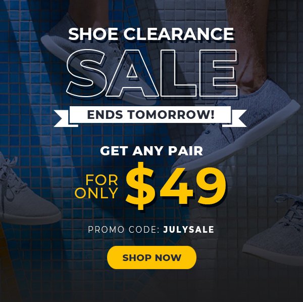SHOE CLEARANCE SALE ENDS TOMORROW! GET ANY PAIR FOR ONLY $49 PROMO CODE: JULYSALE