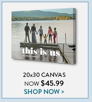20x30 Canvas Now $45.99 | Shop Now