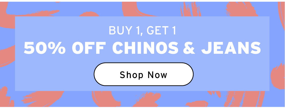 Buy 1, Get 1 50% Off Chinos & Jeans