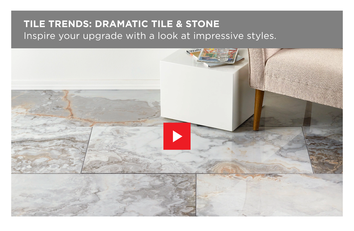 TILE TRENDS: DRAMATIC TILE & STONE | WATCH NOW