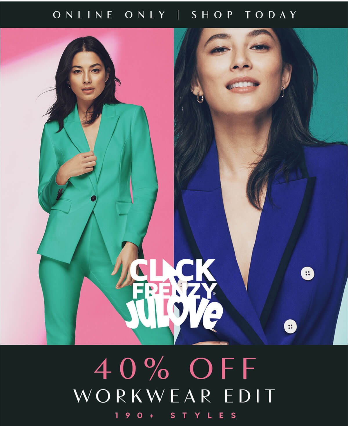 Online only shop today. Click frenzy JuLove. 40% off workwear edit