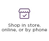 Shop in store, online, or by phone - Learn More