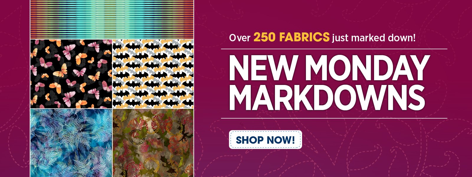 New Monday Markdowns!  Deeper discounts and over 250 fabrics just marked down!!
