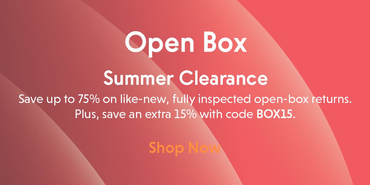 Open Box Summer Clearance. Save up to 75% + 15% more.