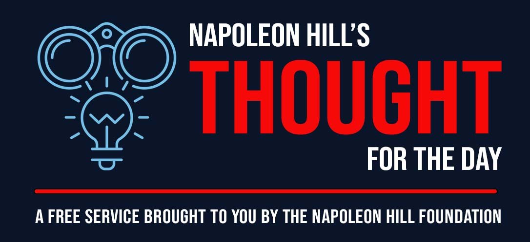 The Napoleon Hill Foundation: Napoleon Hill's Thought for the Day