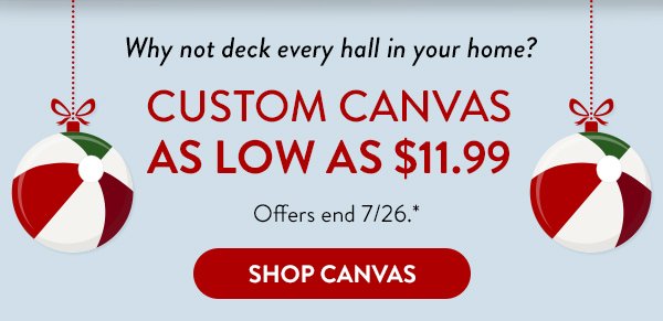 Why not deck every hall in your home? | Custom Canvas As Low As $11.99 | Offers end 7/26.* | Shop Canvas