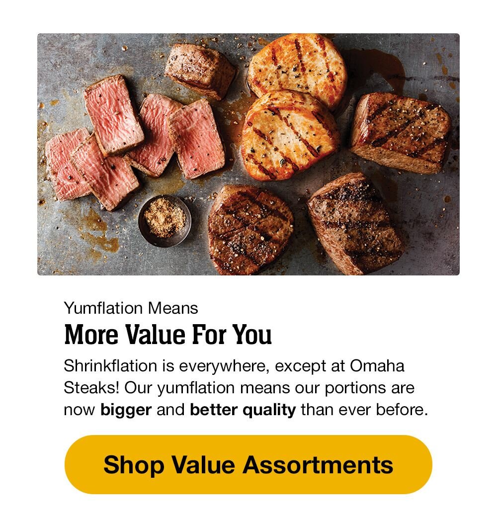 Yumflation means more value for you | Shrinkflation is everywhere, except at Omaha Steaks! Our yumflation means our portions are now bigger and better quality than ever before. || Shop Value Assortments