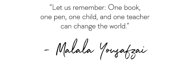 Let us remember: One book, one pen, one child, and one teacher can change the world. -- Malala Yousafzai