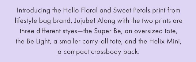Introducing the Hello Floral and Sweet Petals print from lifestyle bag brand, Jujube!