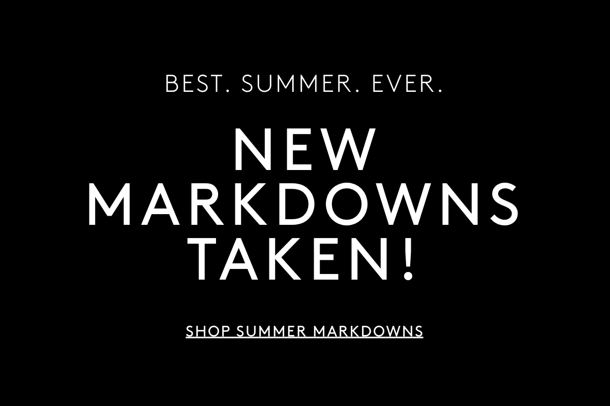 BEST. SUMMER EVER. New Markdowns Taken! Shop Summer Markdowns