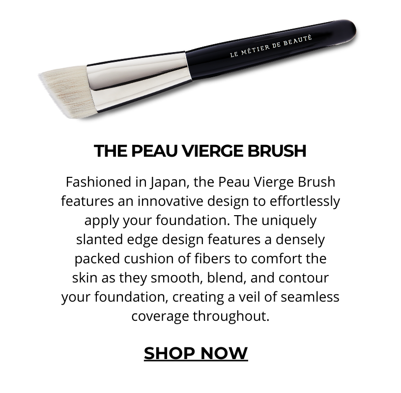 THE PEAU VIERGE BRUFashioned in Japan, the Peau Vierge Brush features an innovative design to effortlessly apply your foundation. The shortened ergonomic handle and the uniquely slanted edge design feature a densely packed cushion of fibers to comfort the skin as they smooth, blend, and contour your foundation, creating a veil of seamless coverage throughout. Click here to SHOP NOW! 