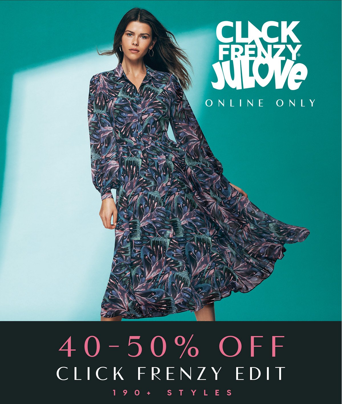 Online Only. Ends Tomorrow. Click Frenzy JuLove. 40 - 50% Off Click Frenzy Edit. 190+ Styles.