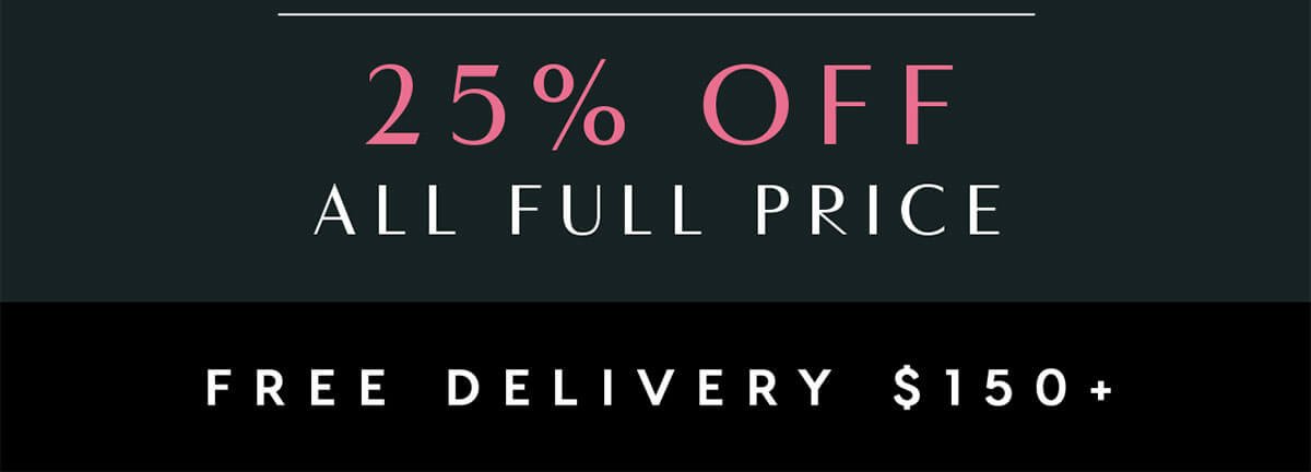 25% Off All Full Price. Ends tonight. Free Delivery $150+