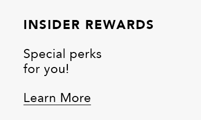 Insider Rewards - Special perks for you! - Learn More