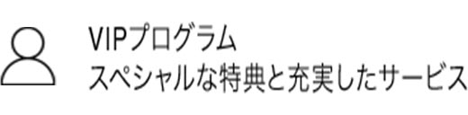VIPプログラム スペシャルな特典と充実したサービス