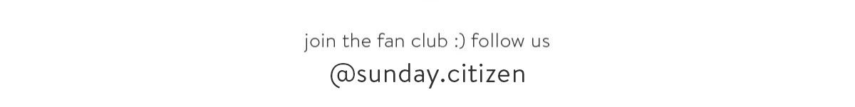 join the fan club :) follow us @sunday.citizen