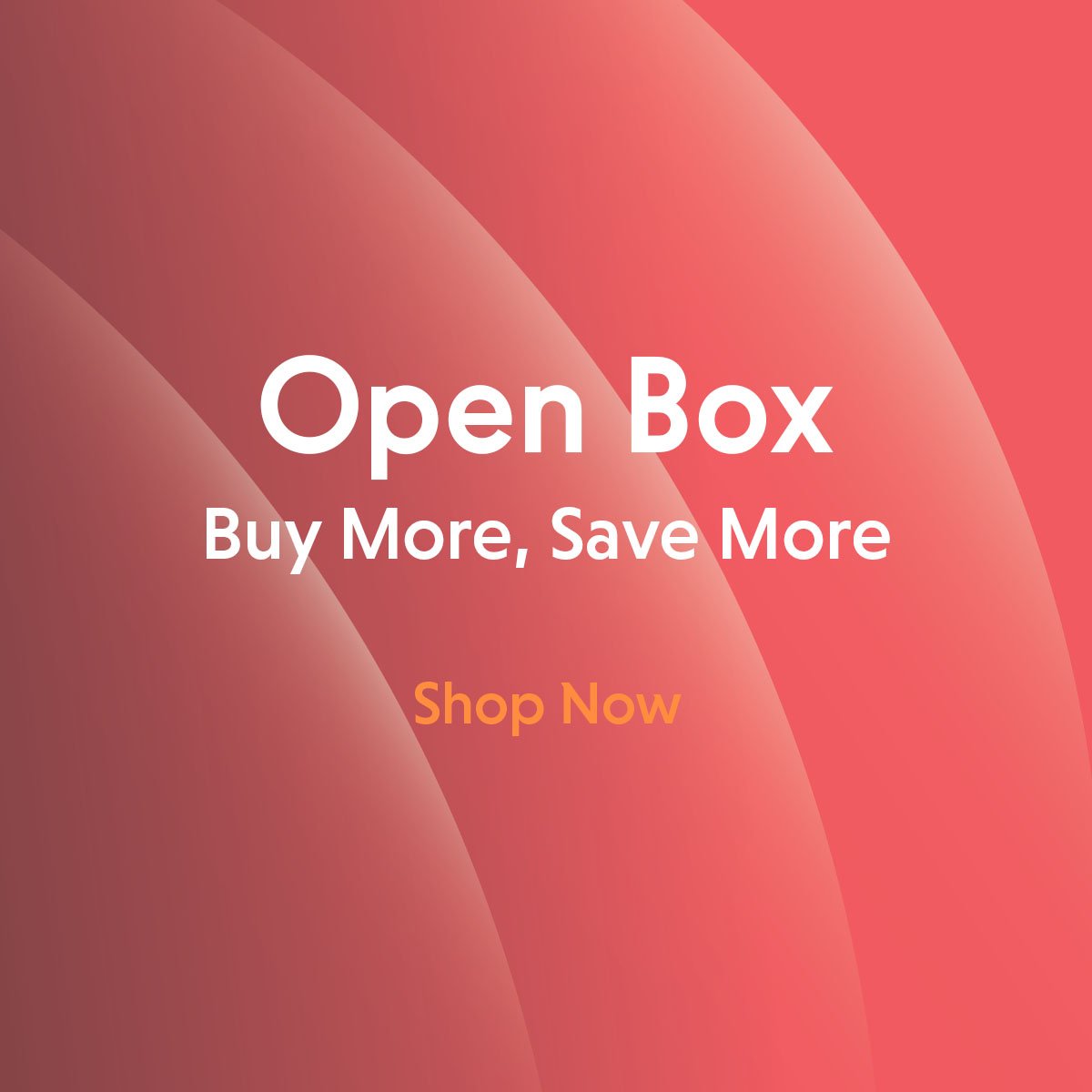 Open Box. Buy More, Save More.