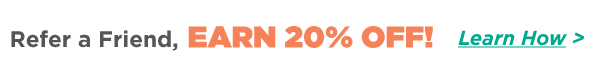 Refer a Friend Earn 20% off
