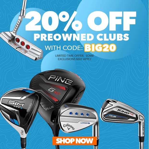 20% off PreOwned clubs with code: BIG20. Limited Time Offer.