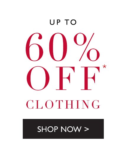 Up to 60% off* clothing | SHOP NOW