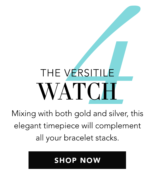 4: The Versatile Watch - Mixing with both gold and silver, this elegant timepiece will complement all your bracelet stacks. - Shop Now