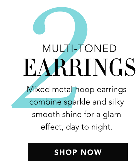 2: Multi-Toned Earrings - Mixed metal hoop earrings combine sparkle and silky smooth shine for a glam effect, day to night. - Shop Now