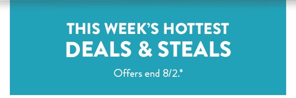 This Week's Hottest Deals & Steals | Offers end 8/2.*