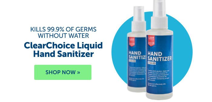 Kill 99.9% of germs without water when you use our ClearChoice Liquid Hand Sanitizer.