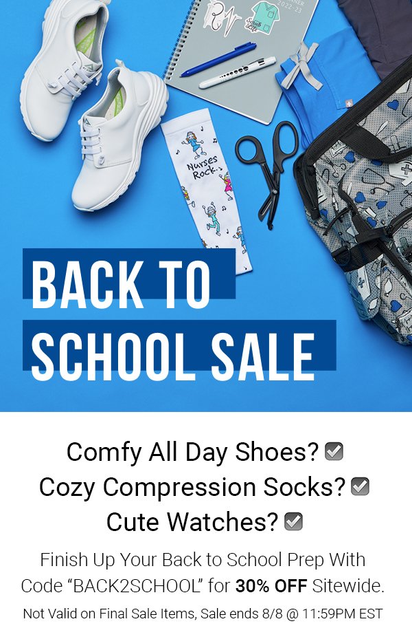 Back to School Sale. Subhead: Comfy All Day Shoes? *Checkmark Emoji* Cozy Compression Socks? *Checkmark Emoji* Cute Watches? *Checkmark Emoji* Finish Up Your Back to School Prep With Code: BACK2SCHOOL for 30% OFF Sitewide.Not Valid on Final Sale Items, Sale ends 8/8 @ 11:59PM EST