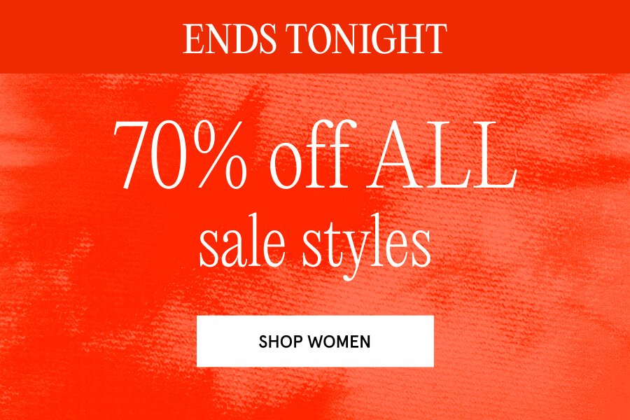 "ENDS Tonight 70% off ALL sale styles SHOP WOMEN "
