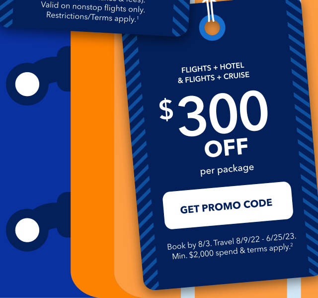 Flights + Hotel & Flights + Cruise. $300 off per package. Click here to Get Promo Code. Book by 8/3. Travel 8/9/22 - 6/25/23. Min $2,000 spend & terms apply. (2)