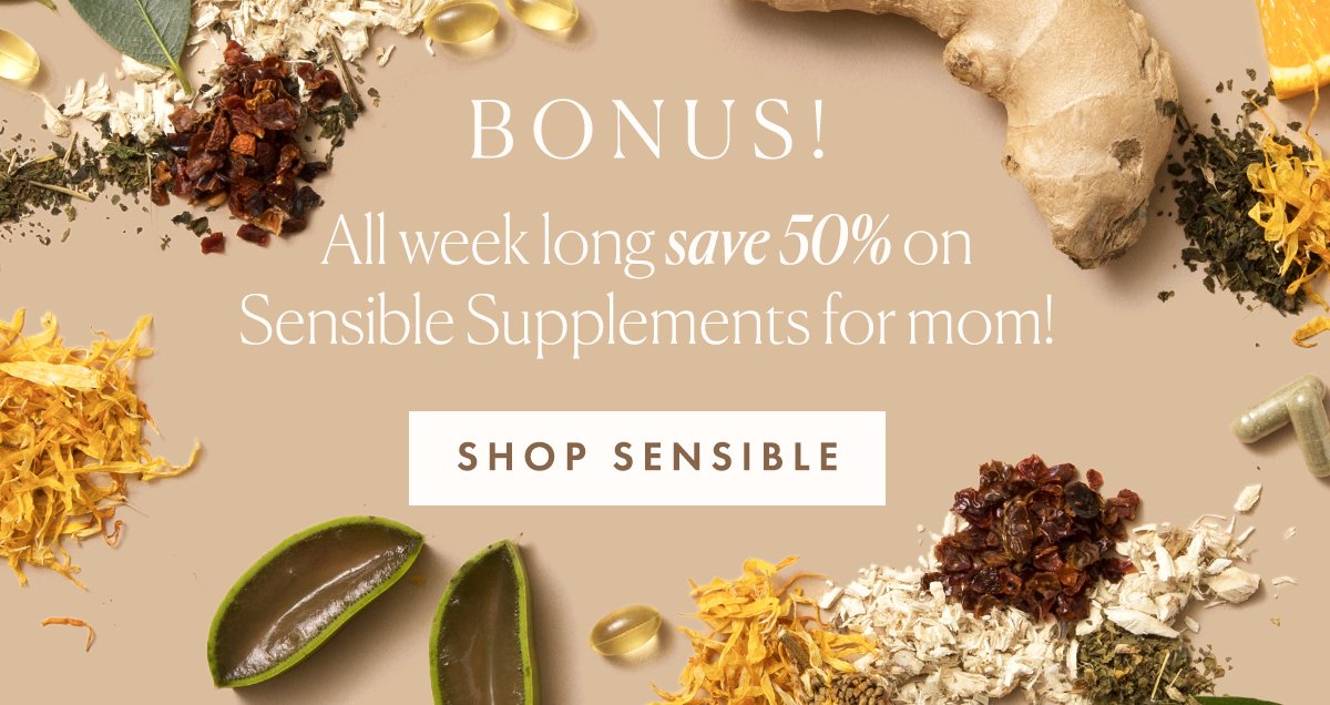 Bonus! All week long save 50% on Sensible Supplements for mom!