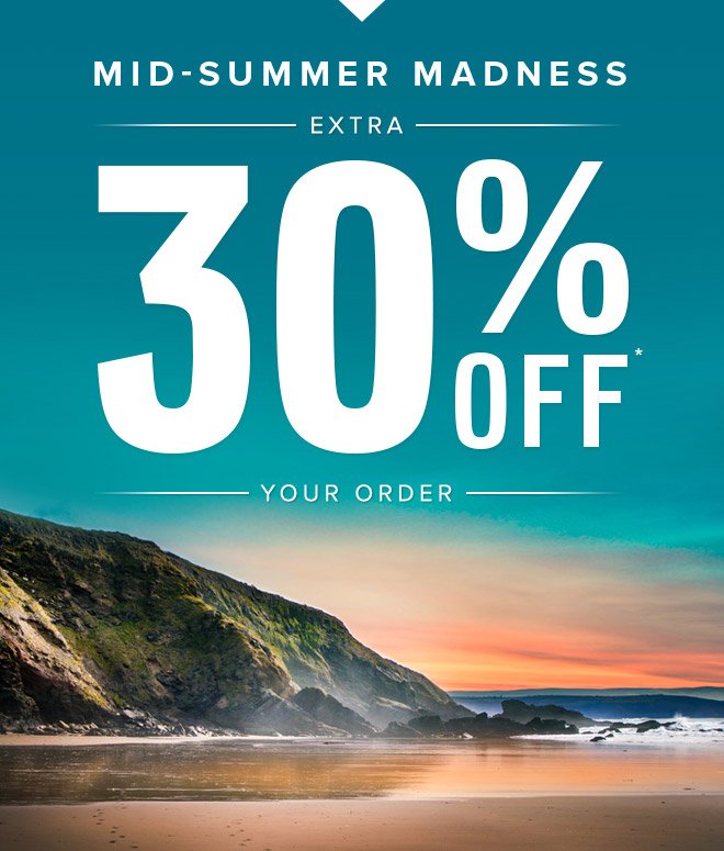 Mid-Summer Madness: Extra 30% Off* Your Order