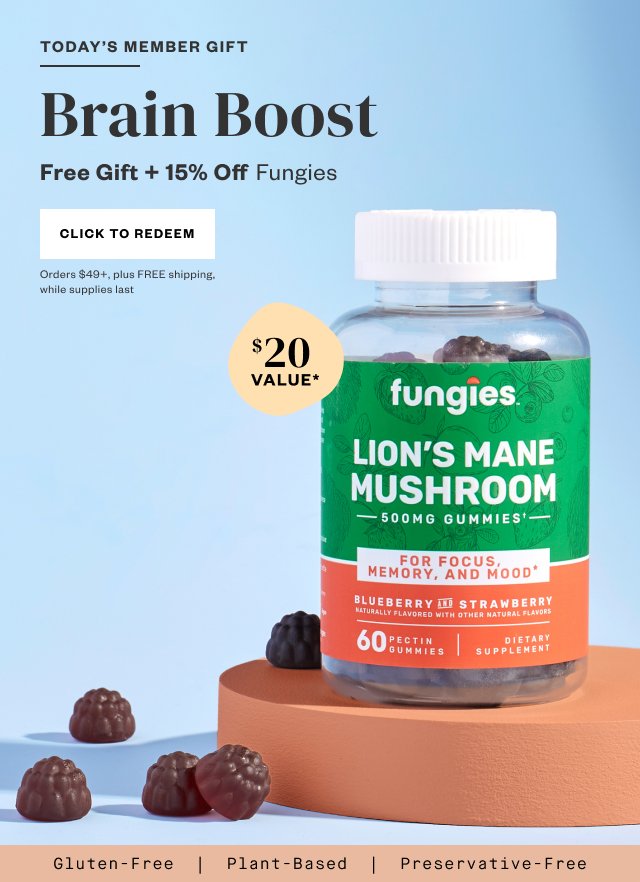 Today's Member Gift: Brain Boost. FREE Gift + 15% Off Fungies. Click to Redeem. Orders $49+, plus FREE shipping, while supplies last.