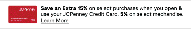 Save an Extra 15% on select purchases when you open & use your JCPenney Credit Card. 5% on select merchandise. Learn More