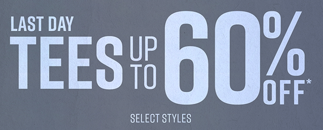 Last Day | Tees Up to 60% Off* Select Styles | Shop Now