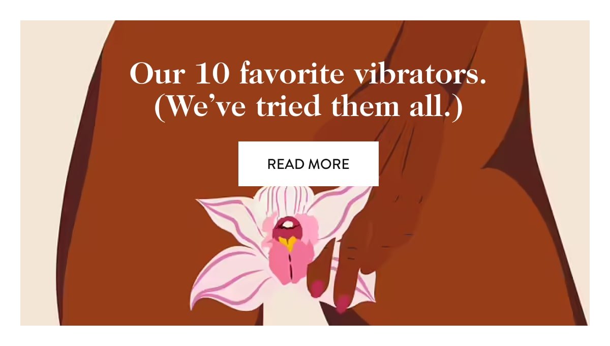 Our 10 favorite vibrators. (We’ve tried them all.) read more