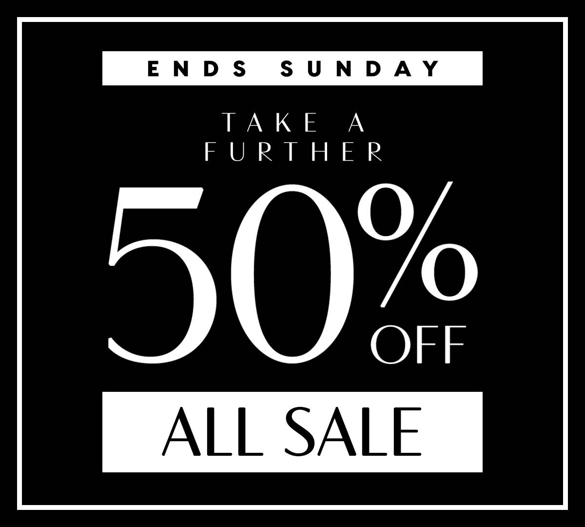 Ends Sunday. Take a further 50% off sale